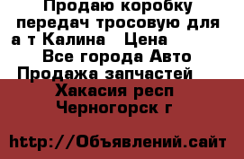 Продаю коробку передач тросовую для а/т Калина › Цена ­ 20 000 - Все города Авто » Продажа запчастей   . Хакасия респ.,Черногорск г.